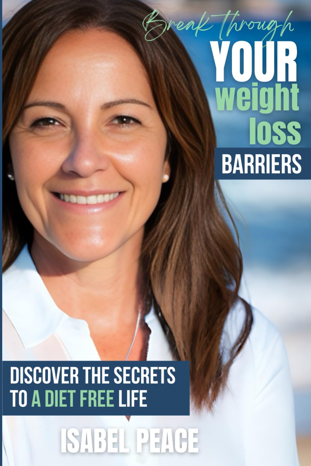 Break Through Your Weight Loss Barriers: Discover the Secrets to a Diet Free Life