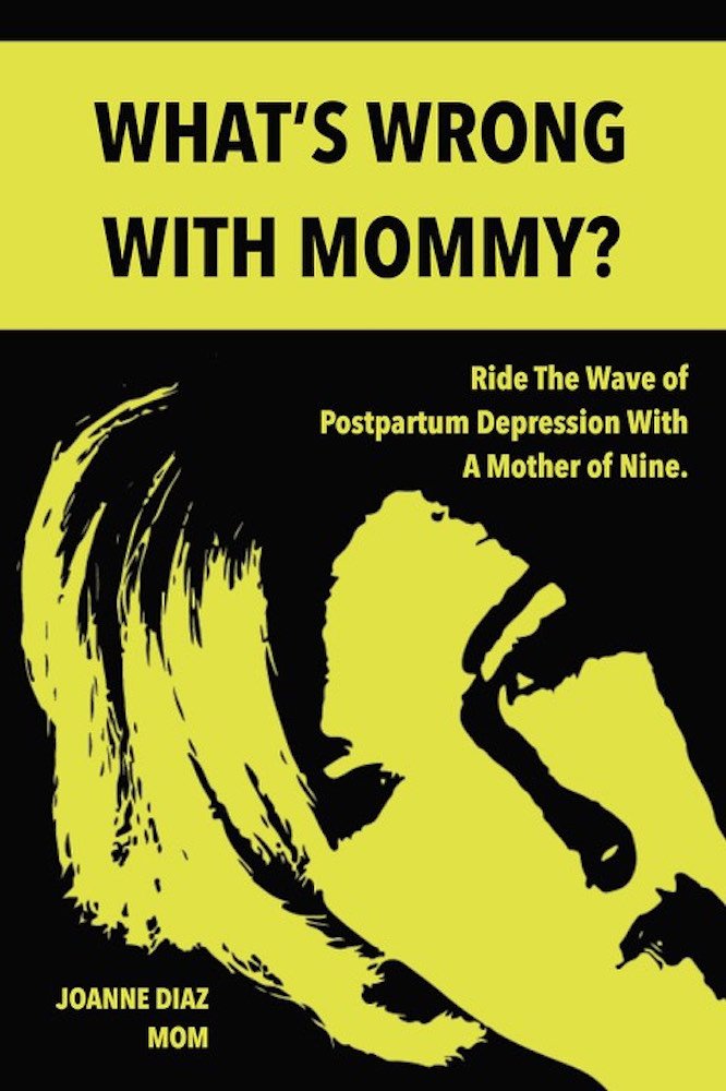 What's Wrong With Mommy?: Ride The Wave of Postpartum Depression With a Mother of Nine.