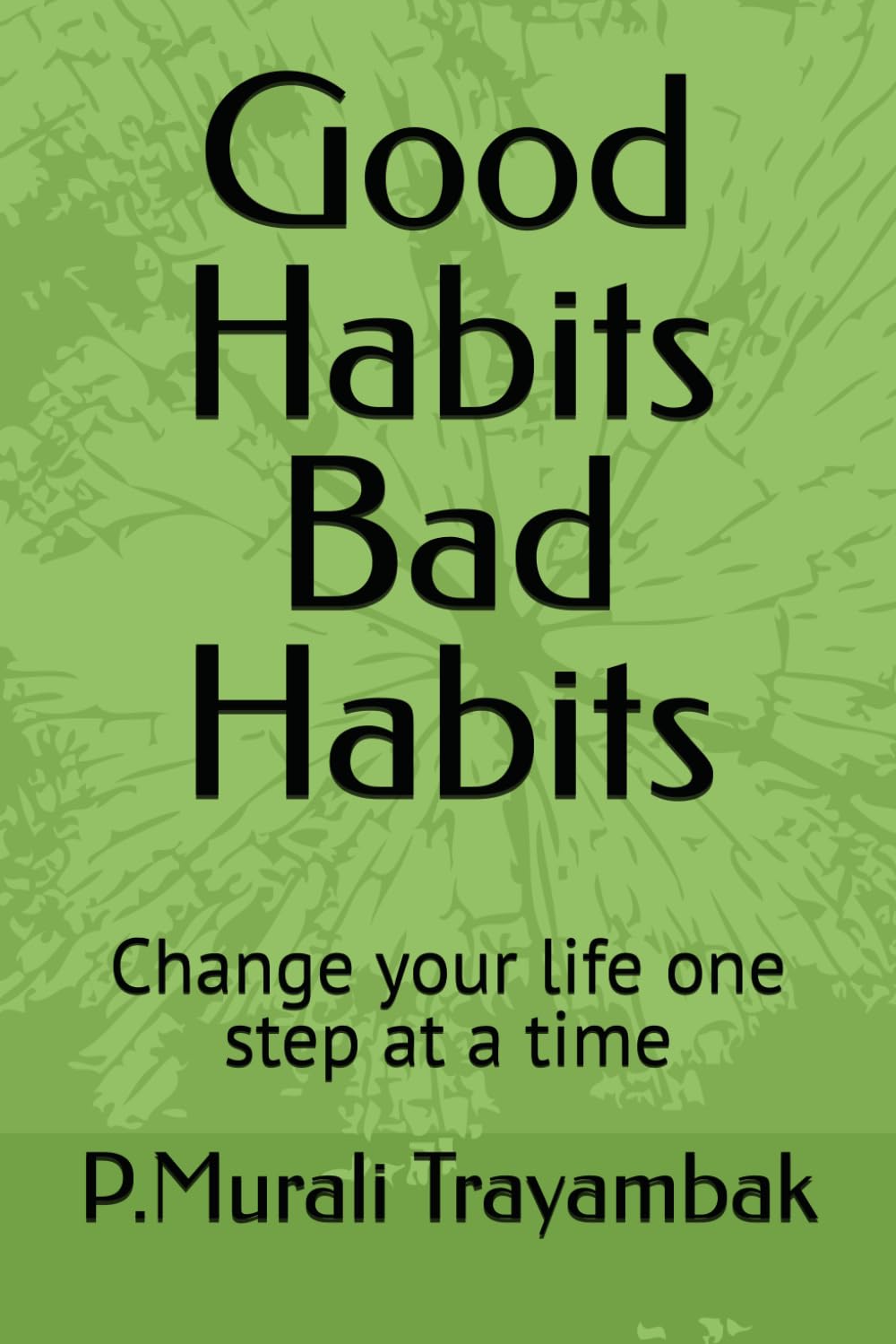 Good Habits Bad Habits: Change your life one step at a time
