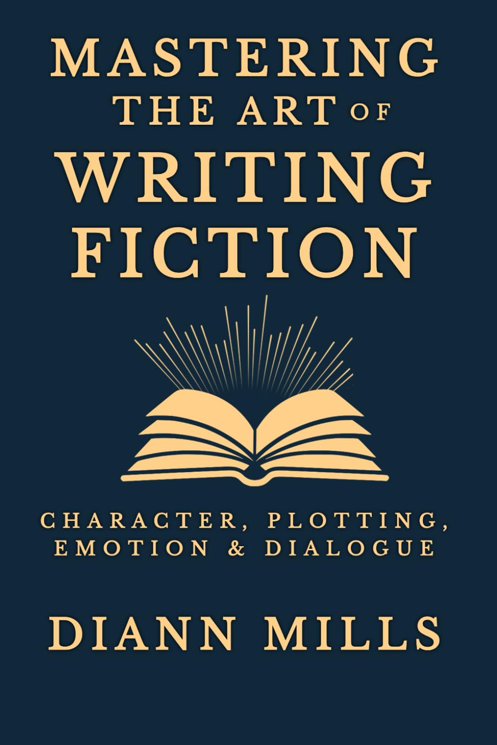 Mastering the Art of Writing Fiction: How to Craft Compelling Characters, Build Gripping Plots, and Write Stories That Matter