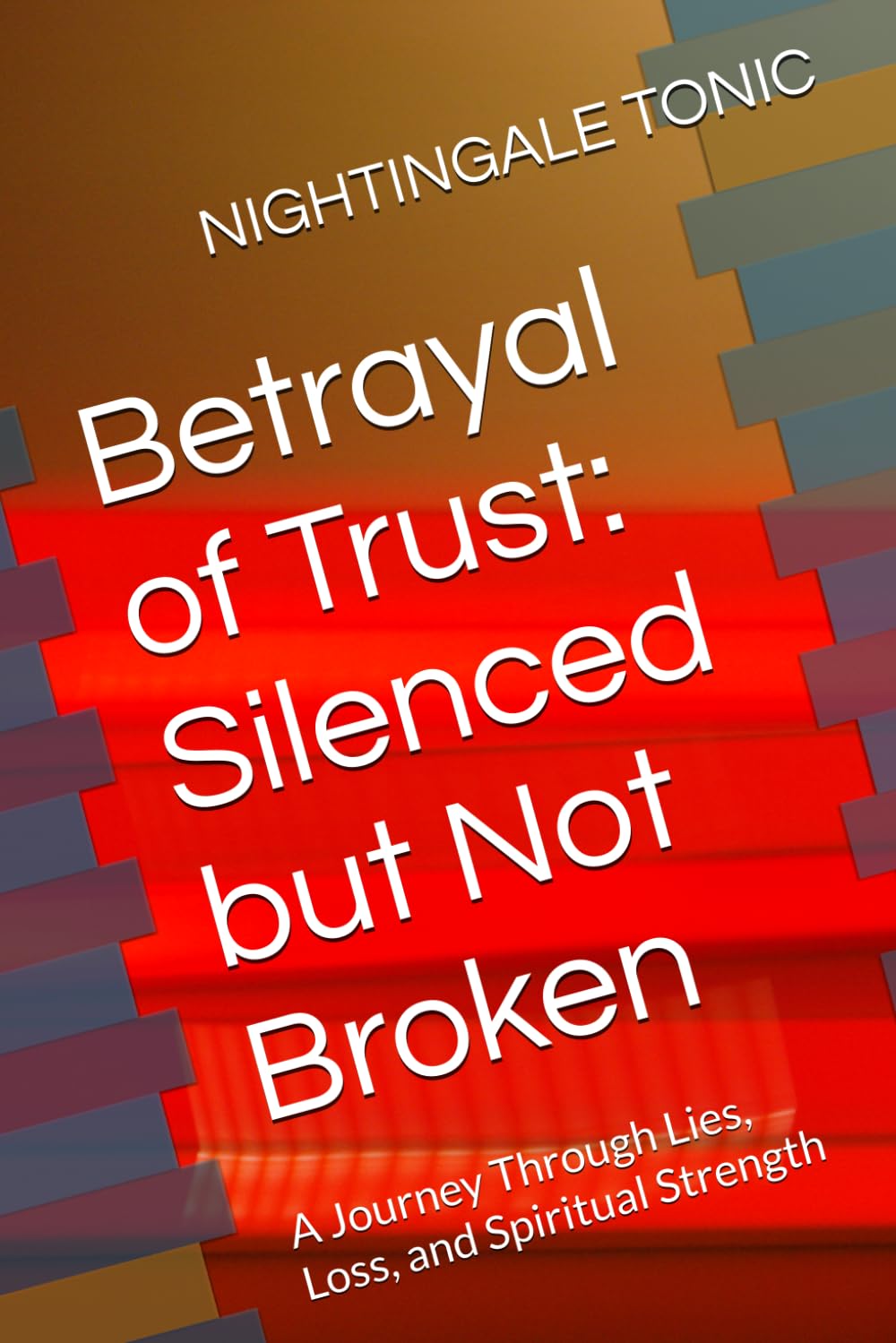 Betrayal of Trust: Silenced but Not Broken: A Journey Through Lies, Loss, and Spiritual Strength (Betrayal of Trust Series)