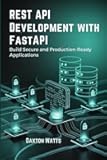 REST API Development with FastAPI: Build Secure and Production-Ready Applications