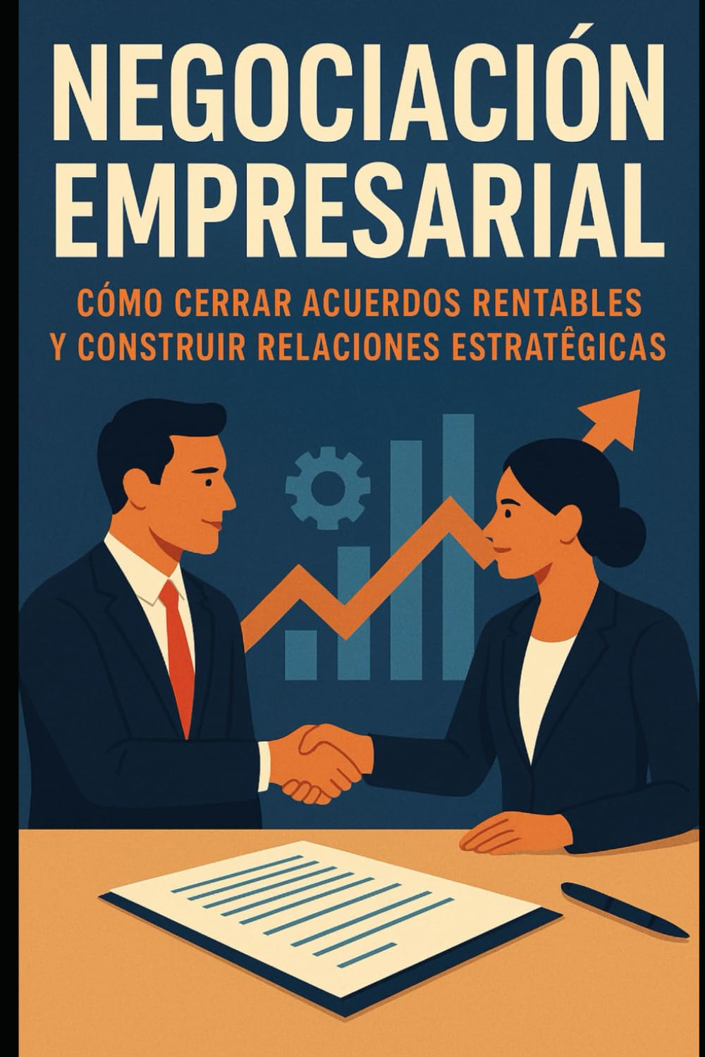 Negociación Empresarial: Cómo Cerrar Acuerdos Rentables y Construir Relaciones Estratégicas