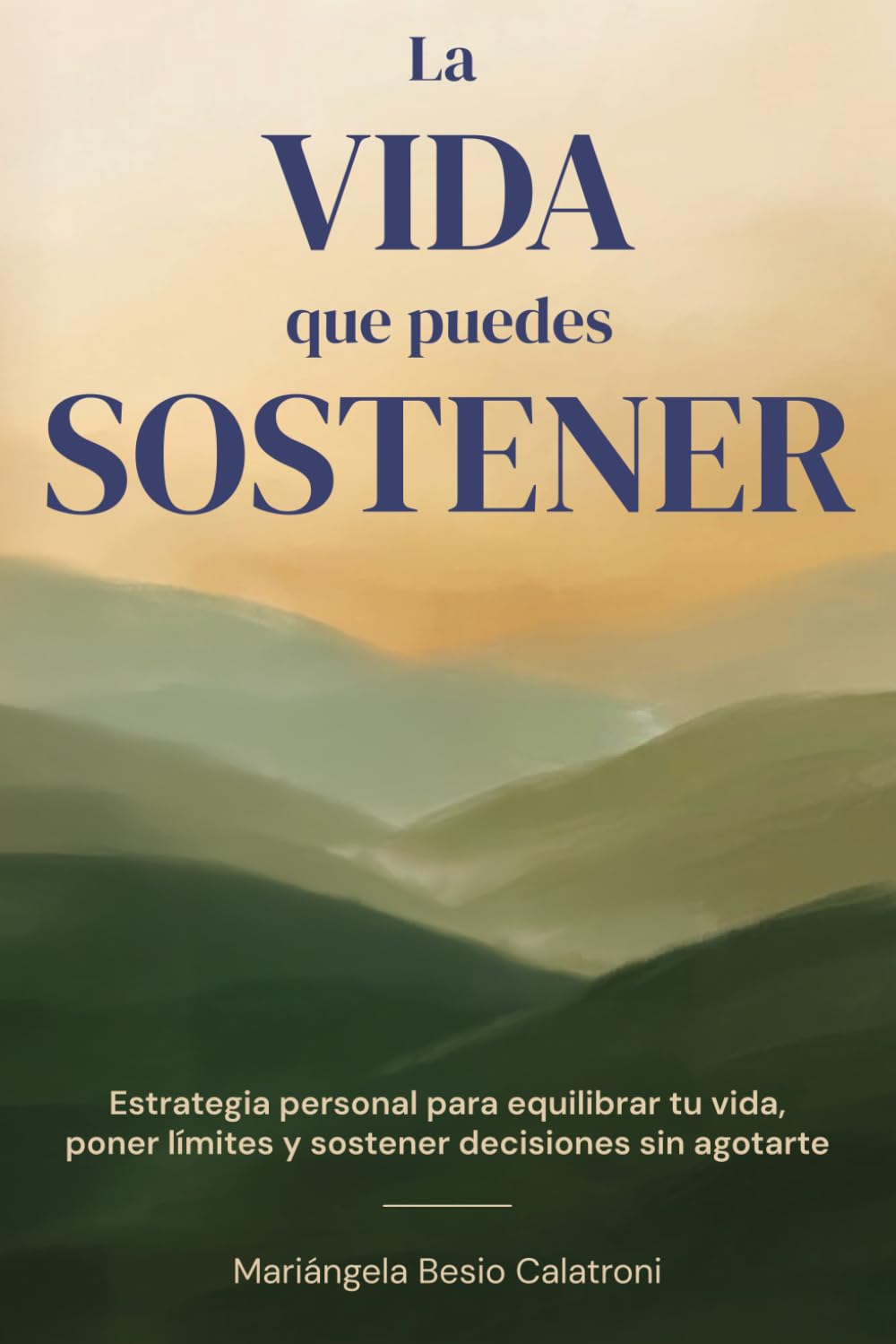 LA VIDA QUE PUEDES SOSTENER: Estrategia personal para equilibrar tu vida, poner límites y sostener decisiones sin agotarte
