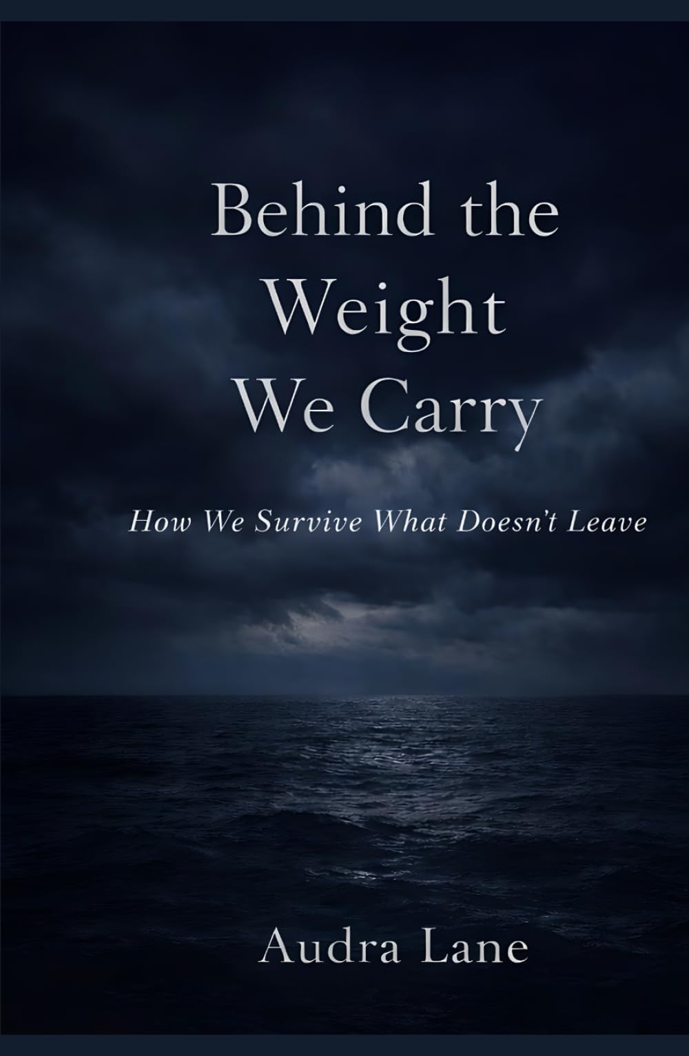 Behind The Weight We Carry: How we survive what doesn't leave