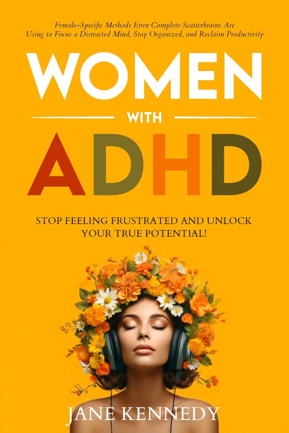 Women With ADHD: Stop Feeling Frustrated and Unlock your True Potential! Female-Specific Methods Even Complete Scatterbrains Can Use to Focus a ... Productivity (Overthinking & Anxiety Relief)