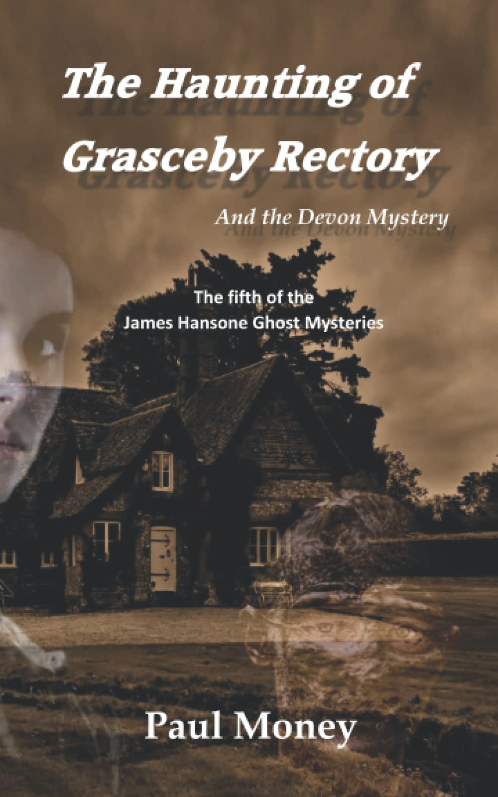 The Haunting of Grasceby Rectory and the Devon Mystery: The fifth of the James Hansone Ghost Mysteries