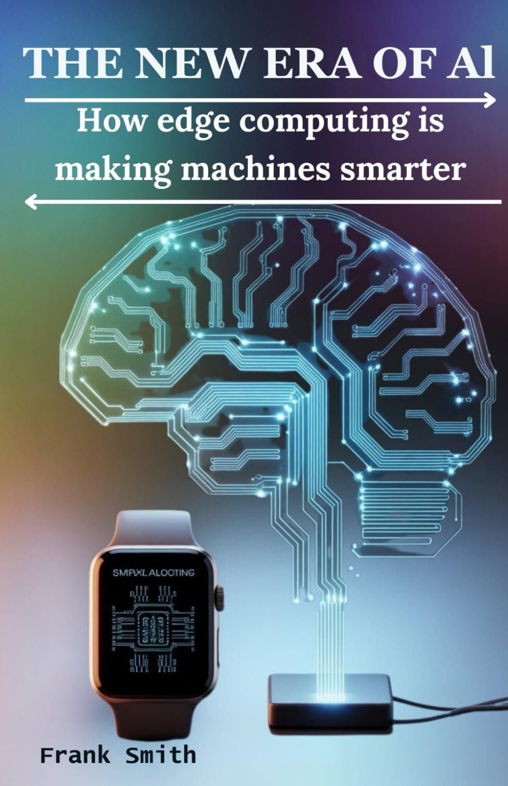 The New Era of AI: How Edge Computing is Making Machines Smarter: Unlocking the Power of Localized Data Processing for Faster, More Secure, and Personalized Technology