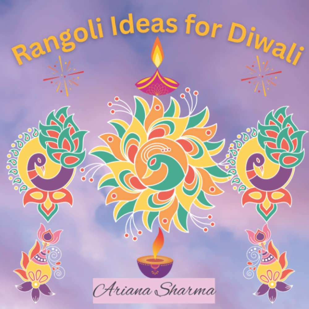Rangoli Ideas for Diwali: A Book to Help You Select Some of The Best Rangoli Ideas for the Festival of Diwali