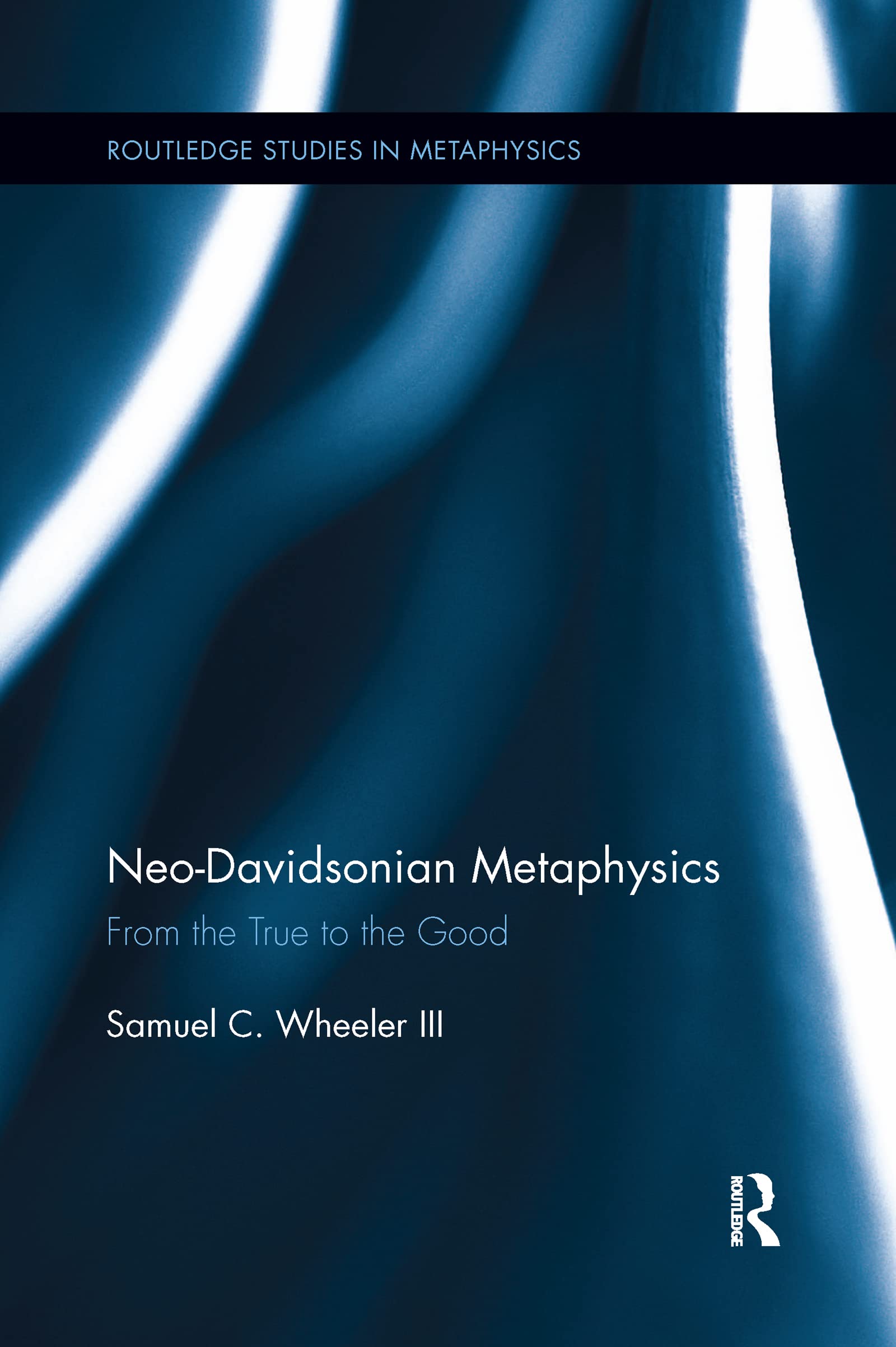 Neo-Davidsonian Metaphysics: From the True to the Good (Routledge Studies in Metaphysics)
