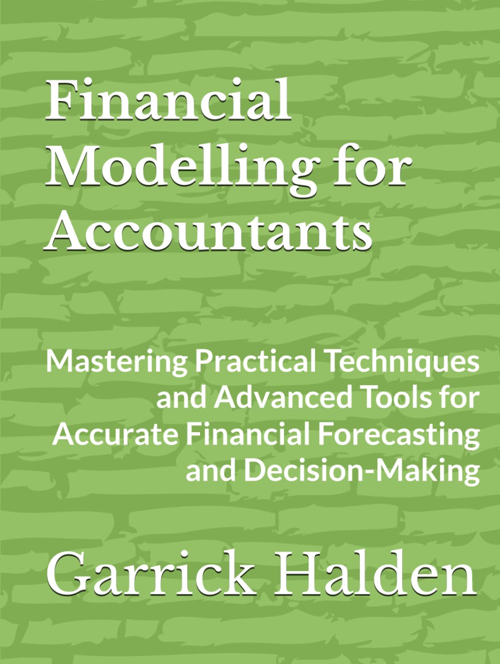 Financial Modelling for Accountants: Mastering Practical Techniques and Advanced Tools for Accurate Financial Forecasting and Decision-Making