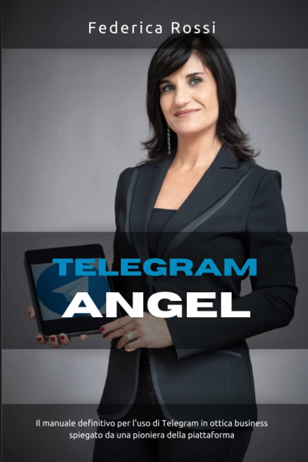 Telegram Angel: Il manuale definitivo per l’uso di Telegram in ottica business spiegato da una pioniera della piattaforma. (Italian Edition)