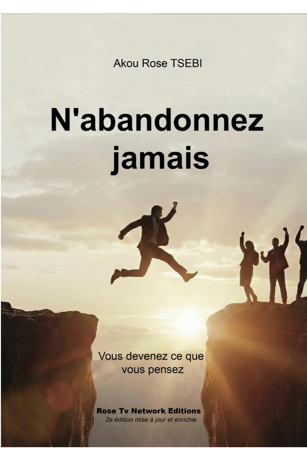 N'abandonnez jamais: Vous devenez ce que vous pensez