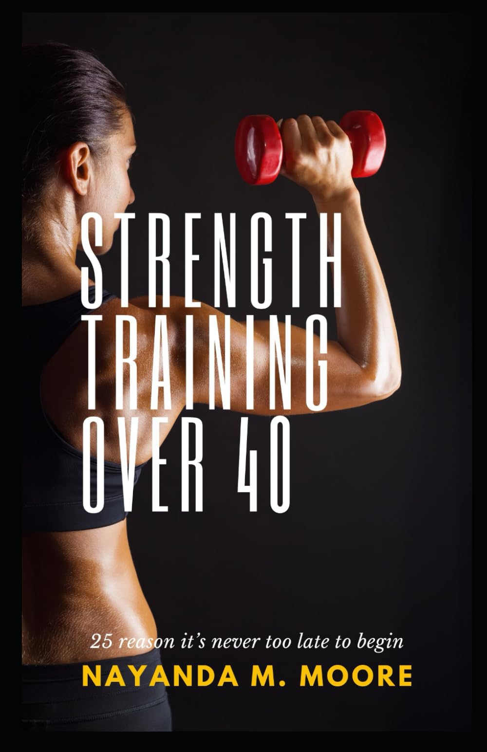 Strength Training Over 40: 25 Reasons It's Never Too Late to Begin
