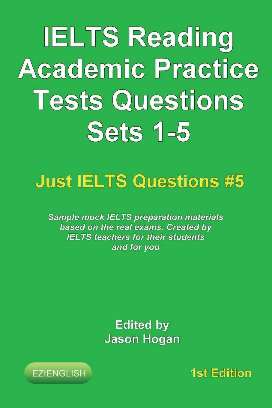 IELTS Reading. Academic Practice Tests Questions Sets 1-5. Sample mock IELTS preparation materials based on the real exams: Created by IELTS teachers for their students and you. (Just Ielts Questions)