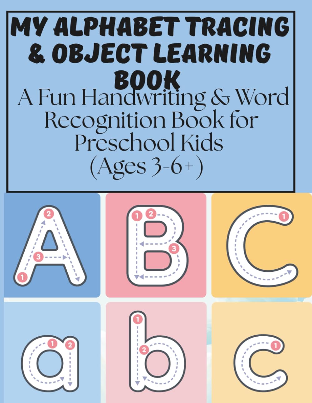 My Alphabet Tracing & Object Learning Book: A Fun Handwriting & Word Recognition Book for Preschool Kids (Ages 3-6+)