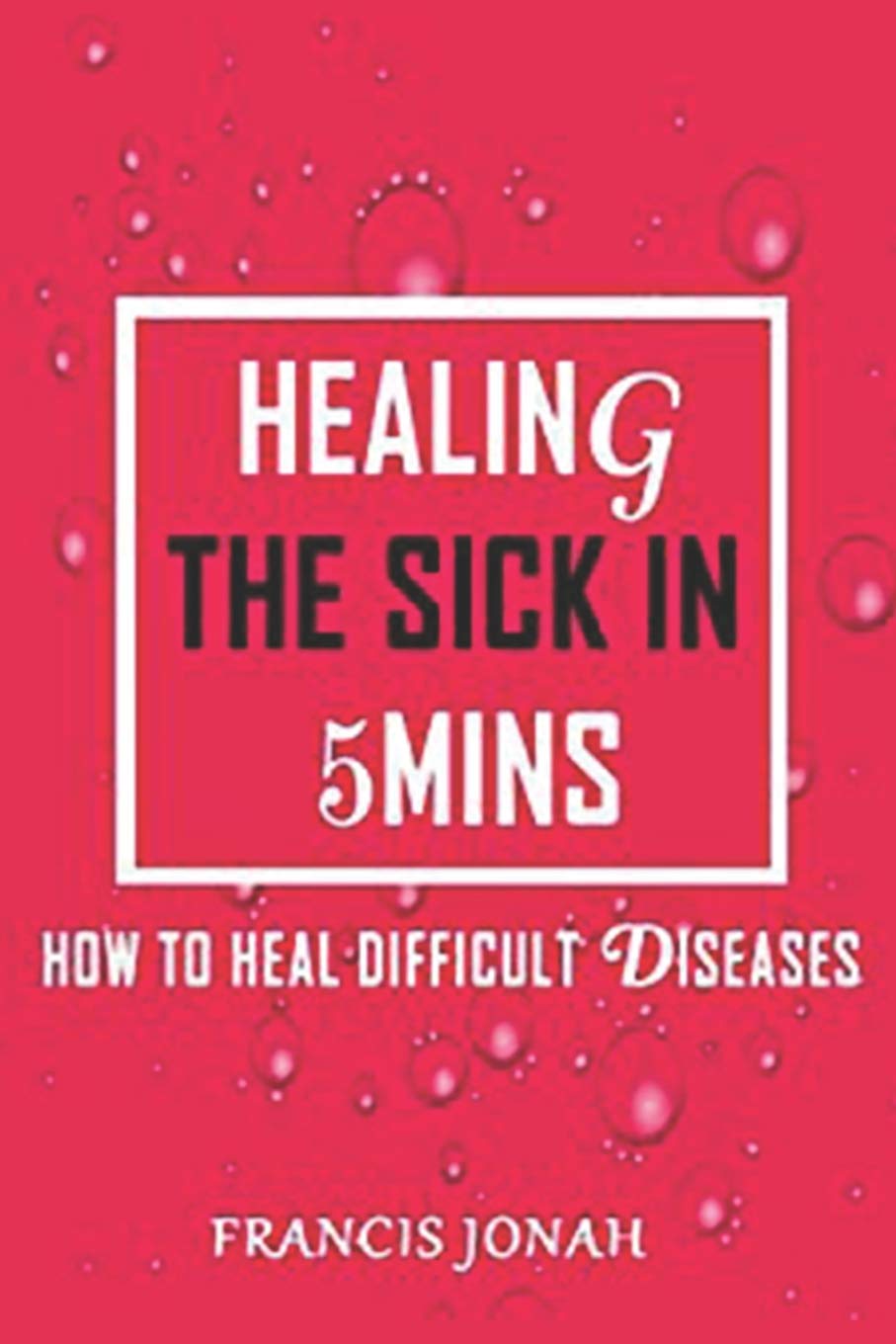 Healing The Sick In 5 Minutes: How To Heal Difficult Diseases: 2