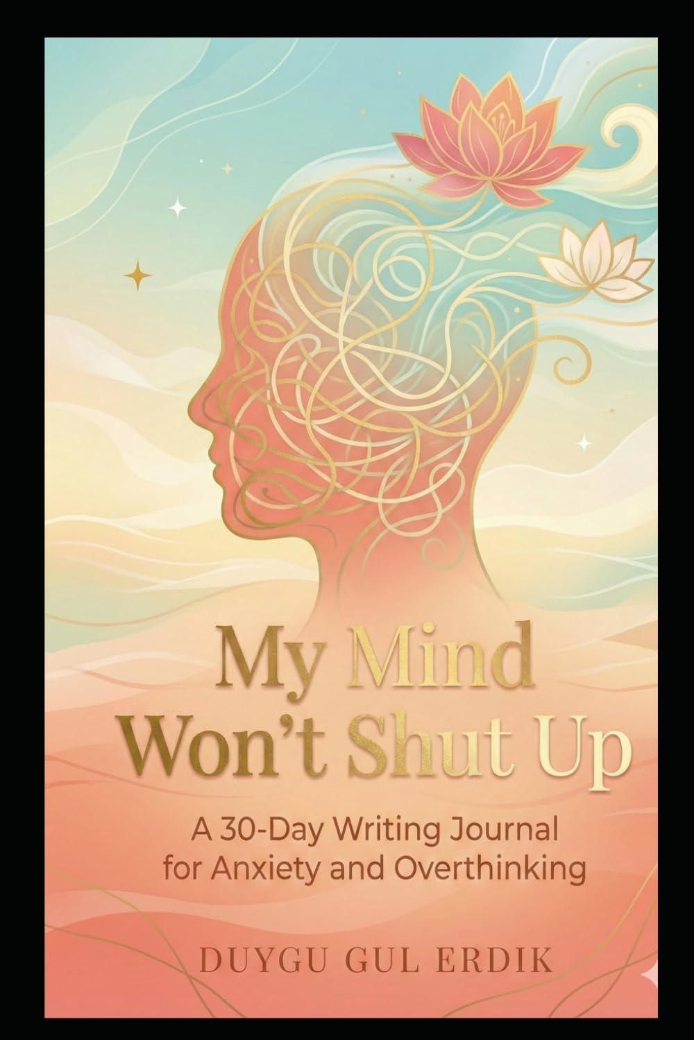 MY MIND WON’T SHUT UP: A 30-Day Writing Journal for Anxiety and Overthinking