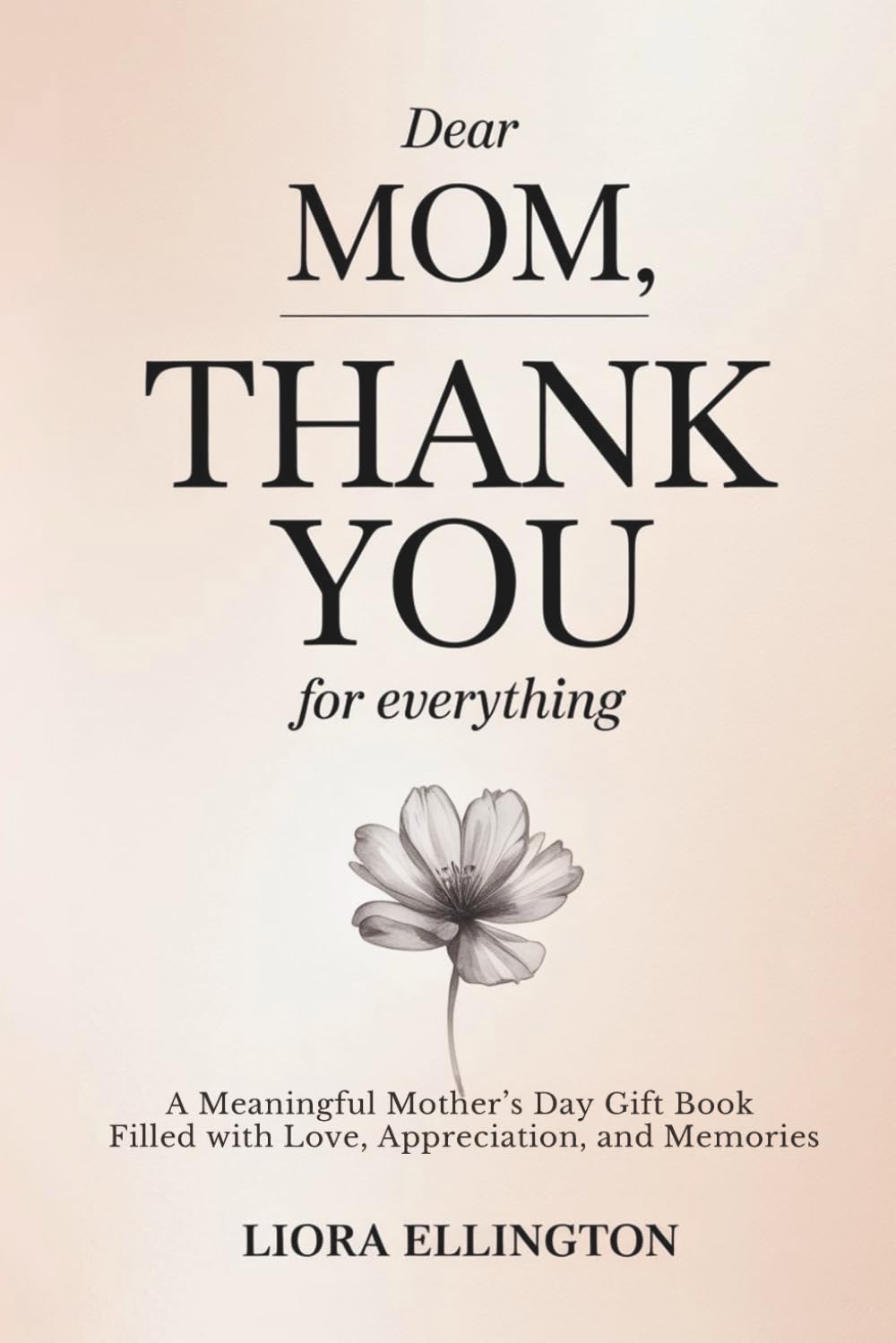 Dear Mom, Thank You for Everything: A Meaningful Mother’s Day Gift Book Filled with Love, Appreciation, and Memories (For Mom, With Love Collection)