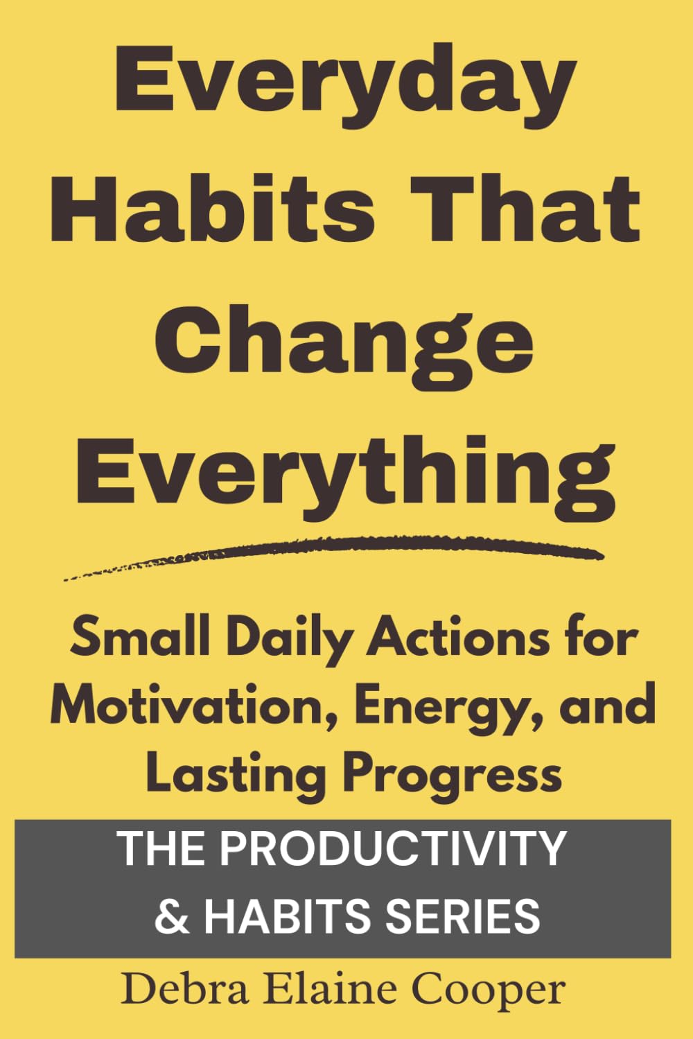 Everyday Habits That Change Everything: Small Daily Actions for Motivation, Energy, and Lasting Progress (PRODUCTIVITY & HABITS)