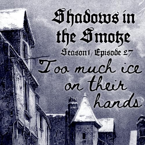 Shadows in the Smoke S1E27 - "Too Much Ice on Their Hands"