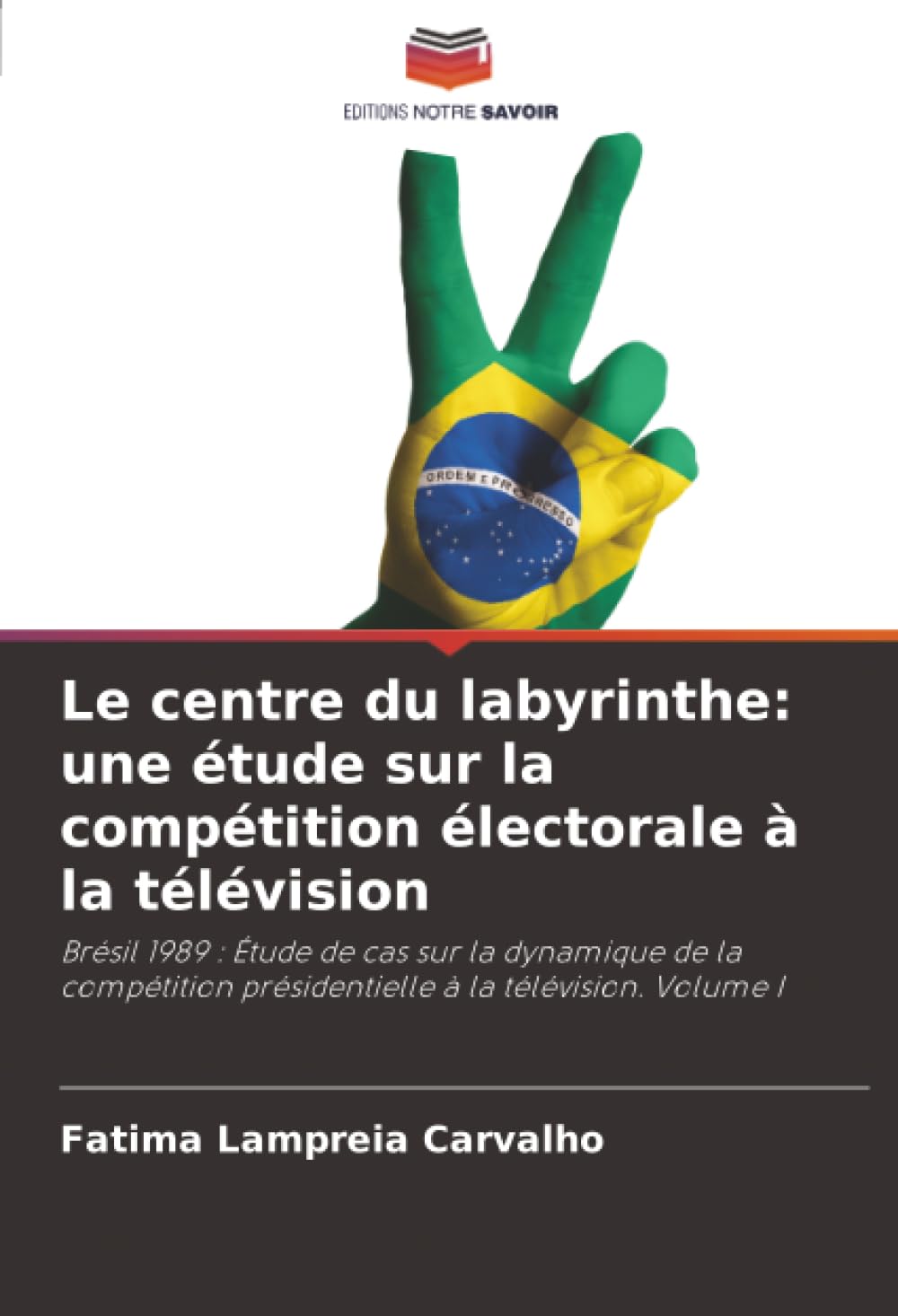Le centre du labyrinthe: une étude sur la compétition électorale à la télévision: Brésil 1989 : Étude de cas sur la dynamique de la compétition présidentielle à la télévision. Volume I