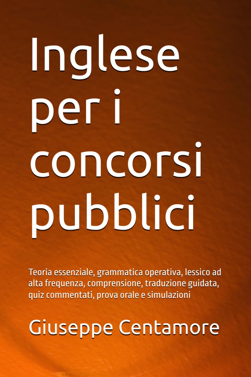 Inglese per i concorsi pubblici: Teoria essenziale, grammatica operativa, lessico ad alta frequenza, comprensione, traduzione guidata, quiz ... per la preparazione ai concorsi pubblici)