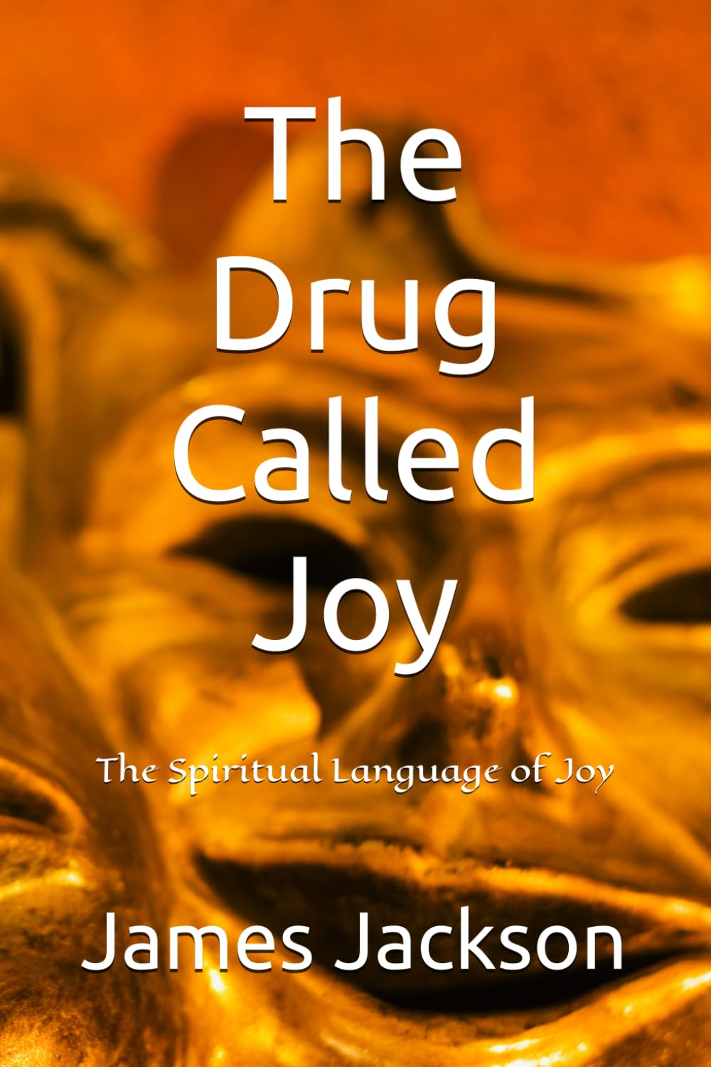 The Drug Called Joy: The Spiritual Language of Joy