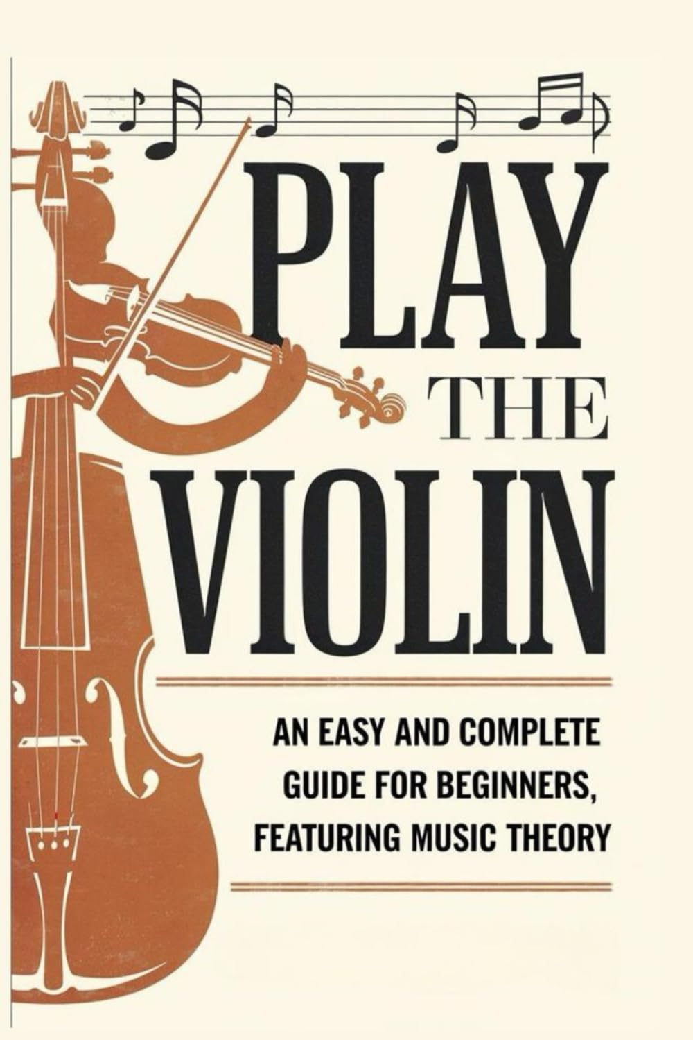 Play the Violin: An Easy and Complete Guide for Beginners, Featuring Music Theory