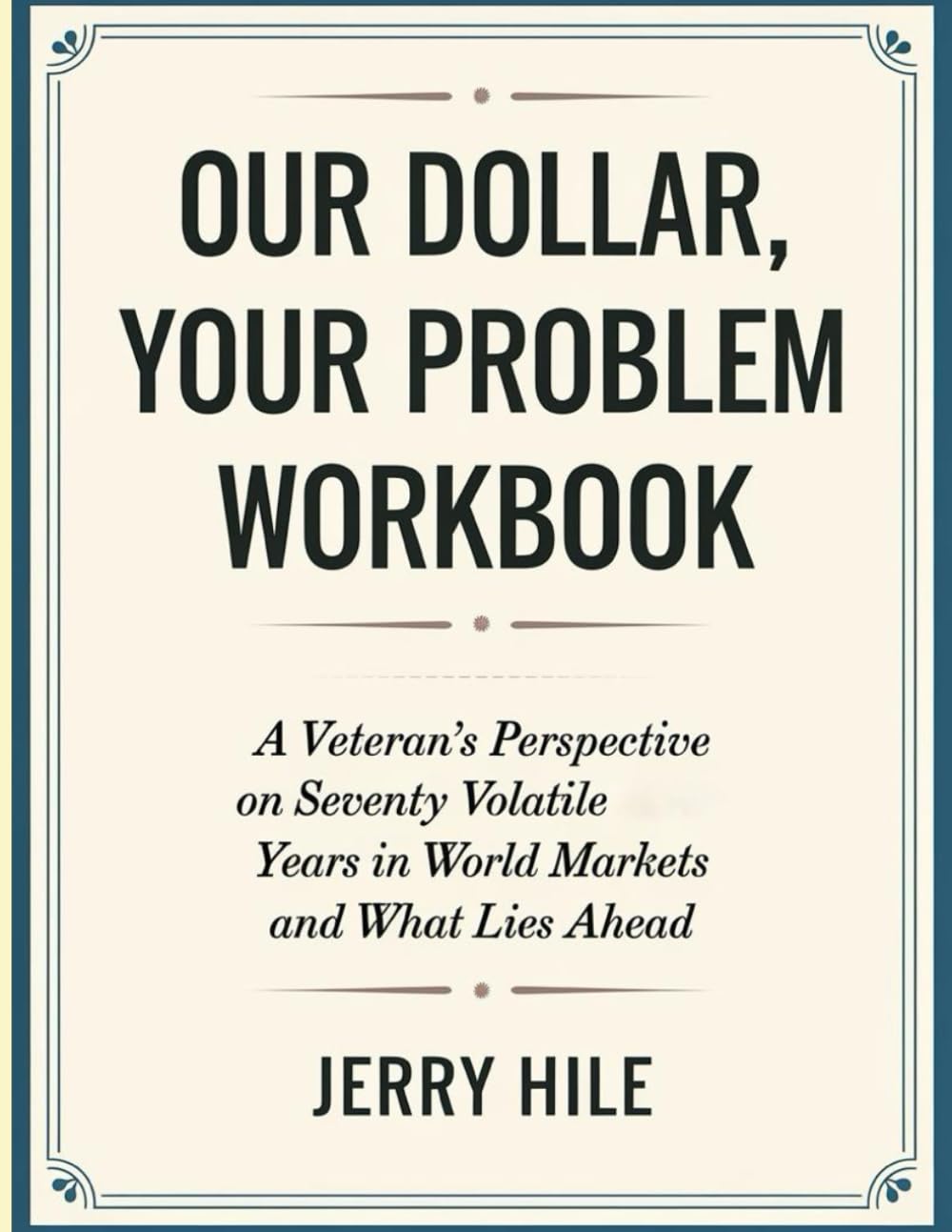 Our Dollar Your Problem Workbook: A Veteran’s Perspective on Seventy Volatile Years in World Markets and What Lies Ahead