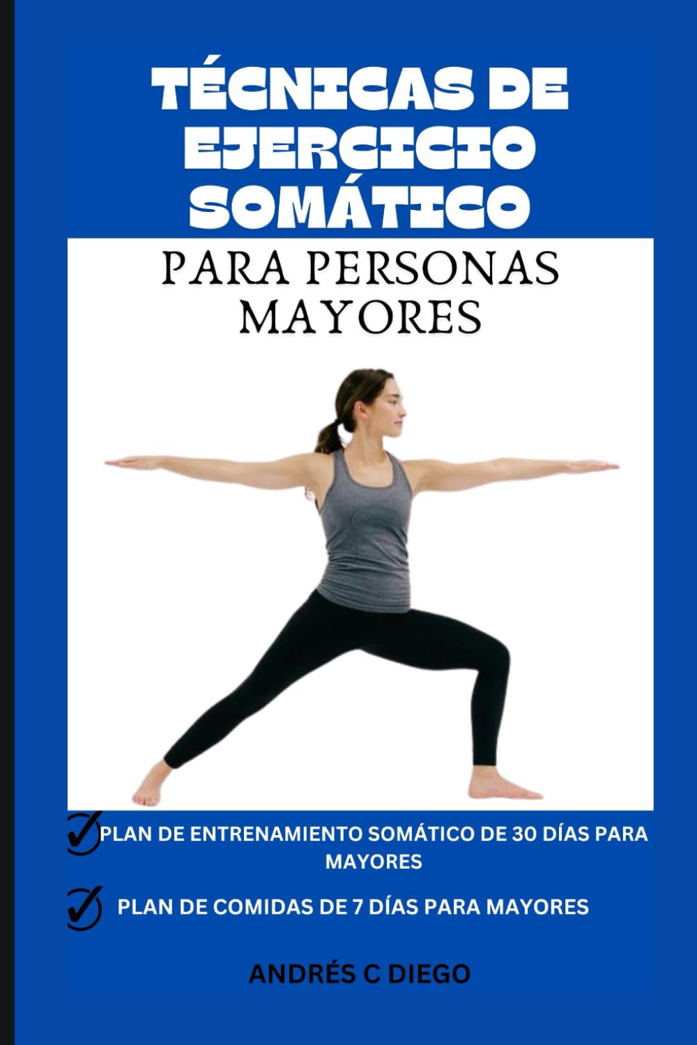 TÉCNICAS DE EJERCICIO SOMÁTICO PARA PERSONAS MAYORES: Rutinas simples y efectivas para aliviar el estrés, curar traumas, controlar el dolor y aumentar la conexión mente-cuerpo