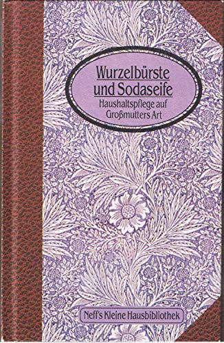 Wurzelbürsten und Sodaseife. Haushaltspflege auf Großmutters Art