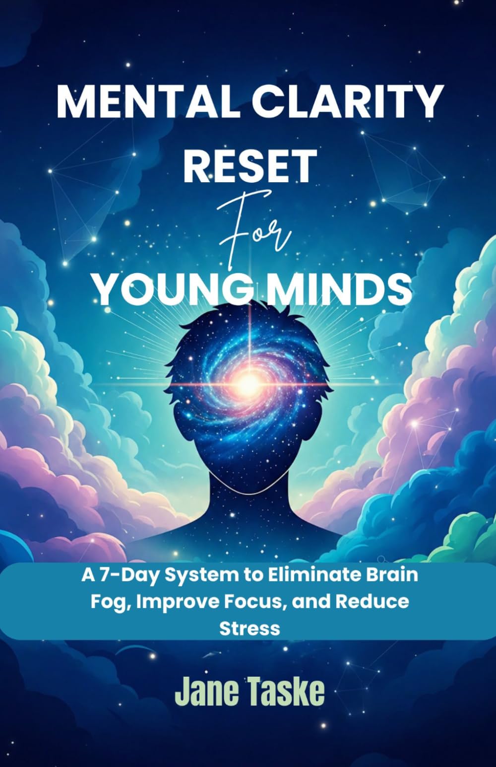 Mental Clarity Reset for Young Minds: A 7-Day System to Eliminate Brain Fog, Improve Focus, and Reduce Stress