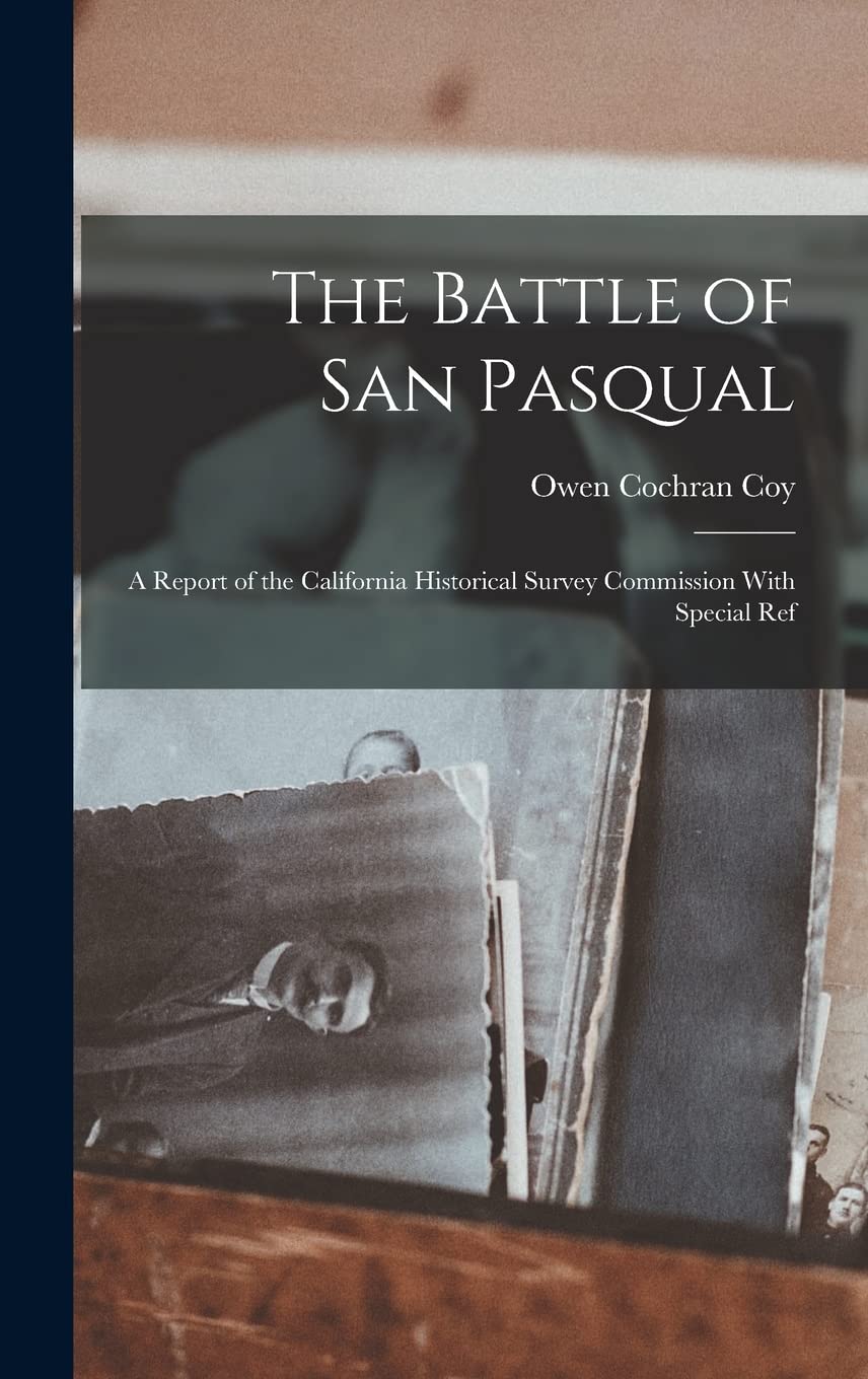 The Battle of San Pasqual: A Report of the California Historical Survey Commission With Special Ref
