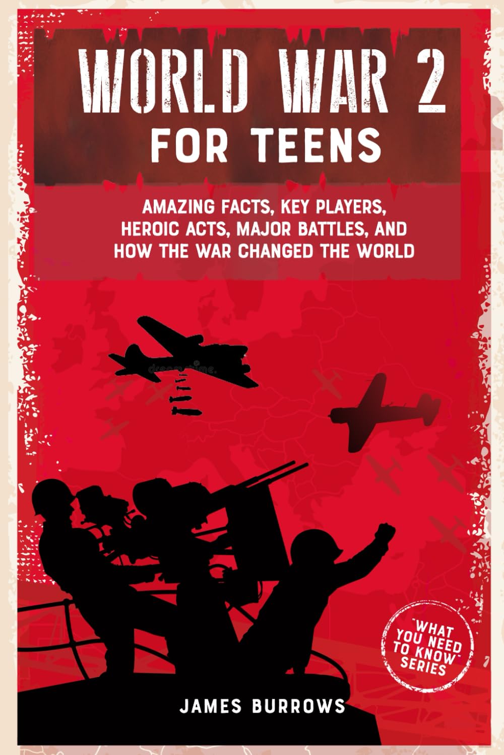 World War 2 for Teens: Amazing Facts, Key Players, Heroic Acts, Major Battles, and How the War Changed the World (What You Need to Know)
