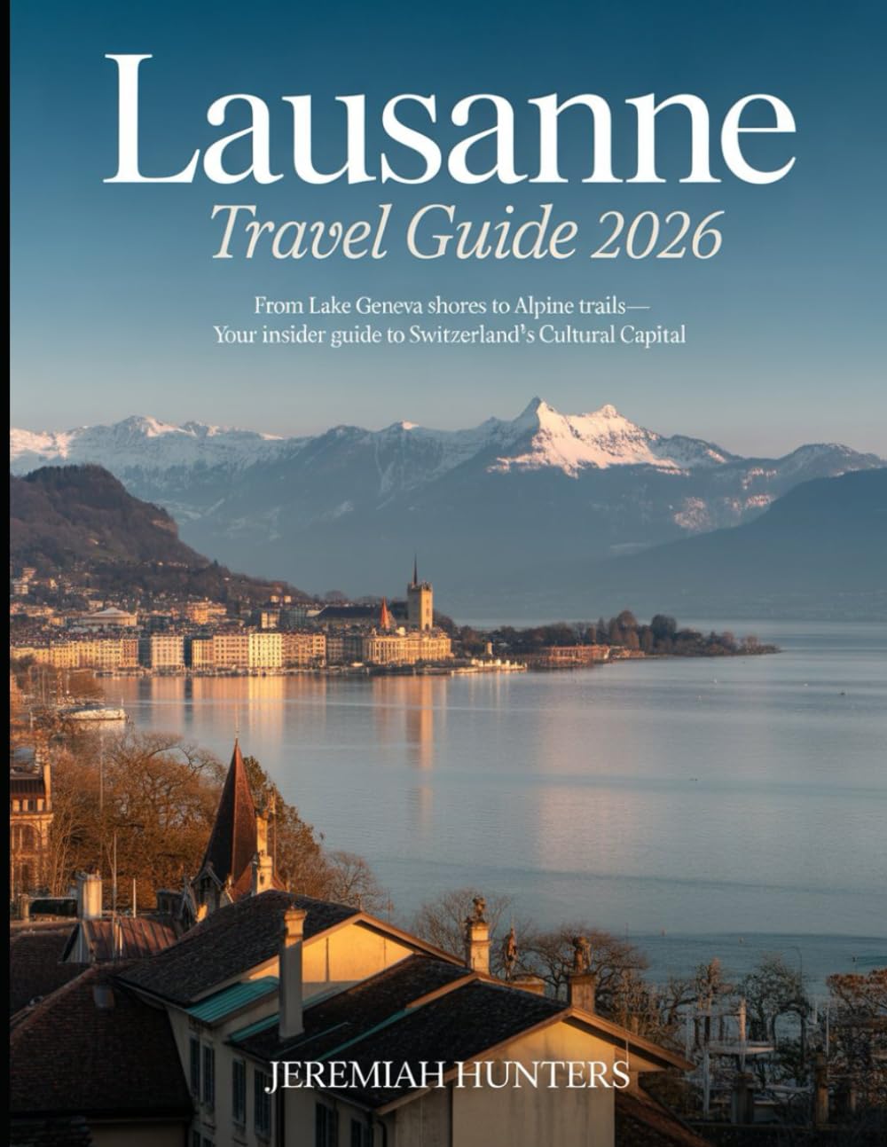 Lausanne Travel Guide 2026: From Lake Geneva Shores to Alpine Trails—Your Insider Guide to Switzerland’s Cultural Capital (Unveiling the Earth’s Silent Wonders)