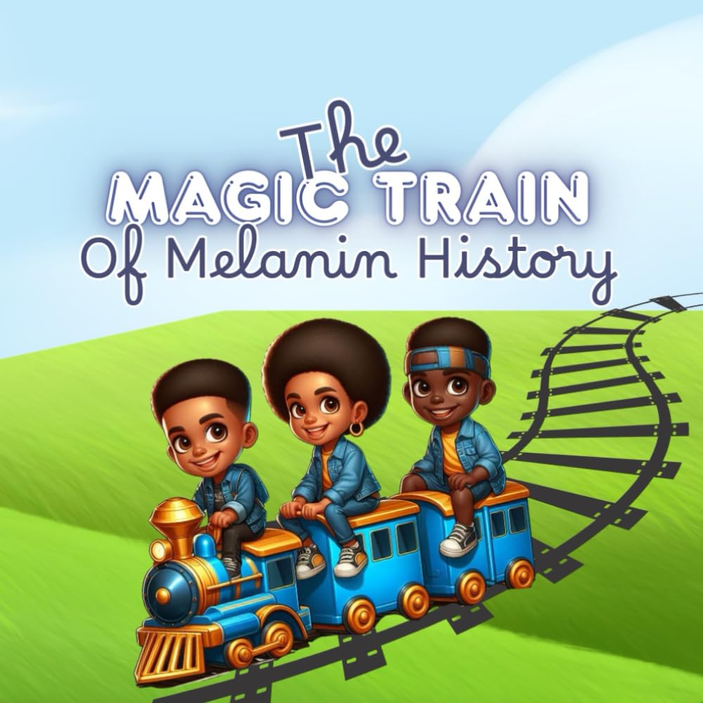 The Magic Train Of Melanin History: Historical Black History Rhymes For Children (Little Legends: Black History for Bright Beginnings)