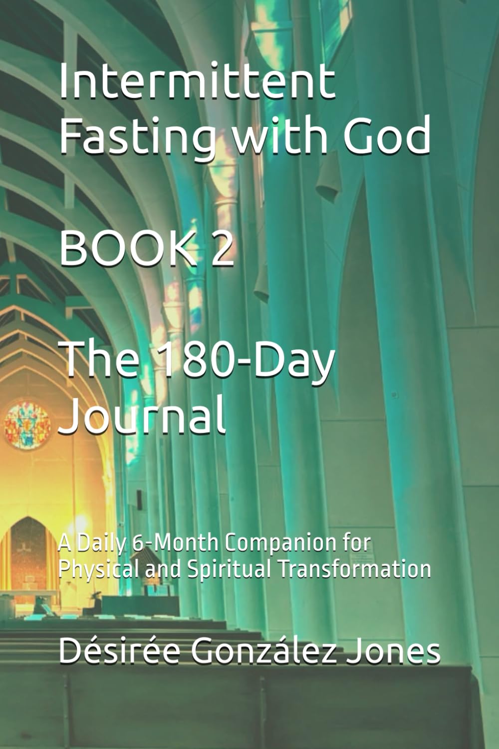 Intermittent Fasting with God: The 180-Day Journal-A Daily 6-Month Companion for Physical and Spiritual Transformation (Book 2)