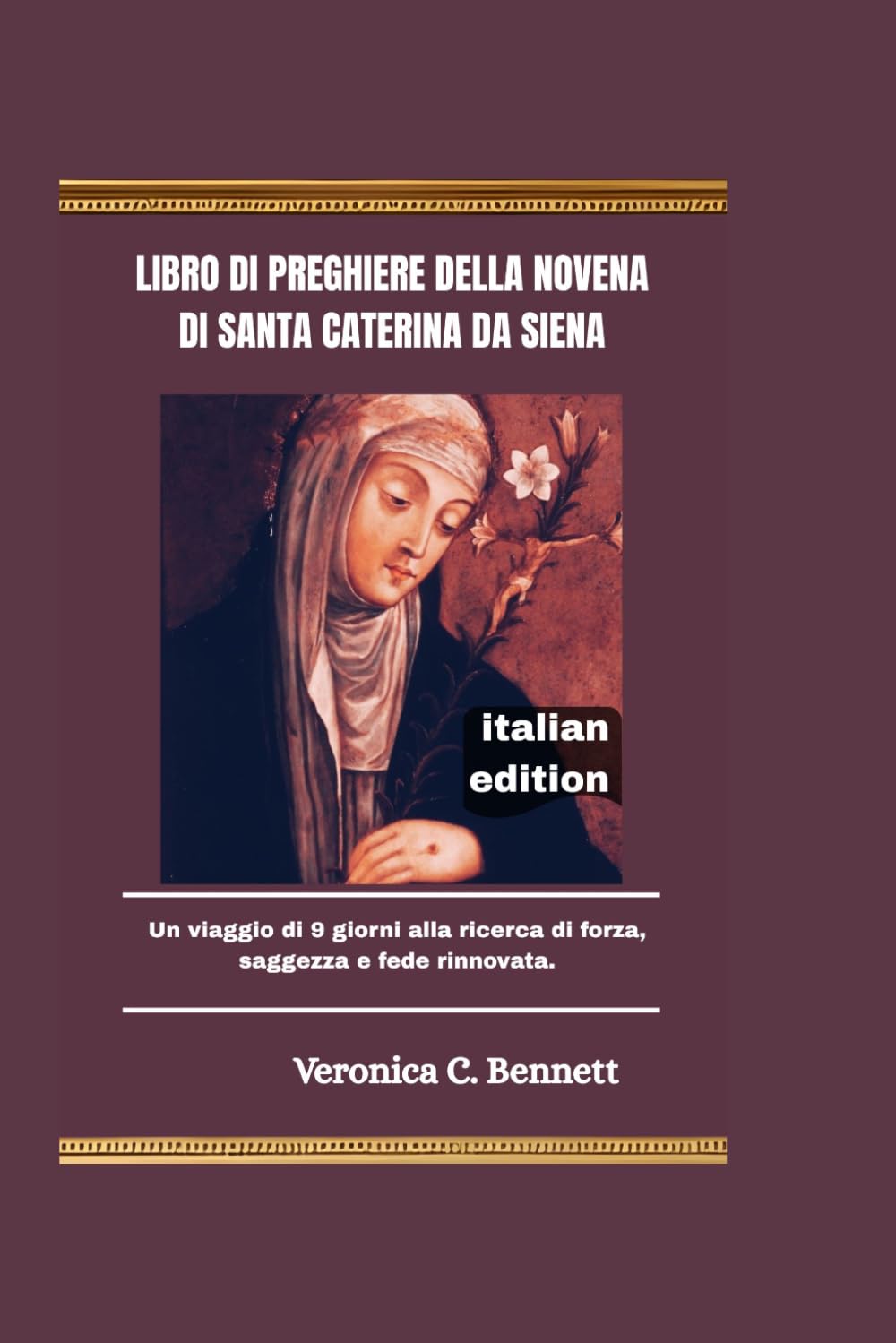 Novena a Santa Caterina da Siena - Libro di preghiere: Un viaggio di 9 giorni alla ricerca di forza, saggezza e fede rinnovata.