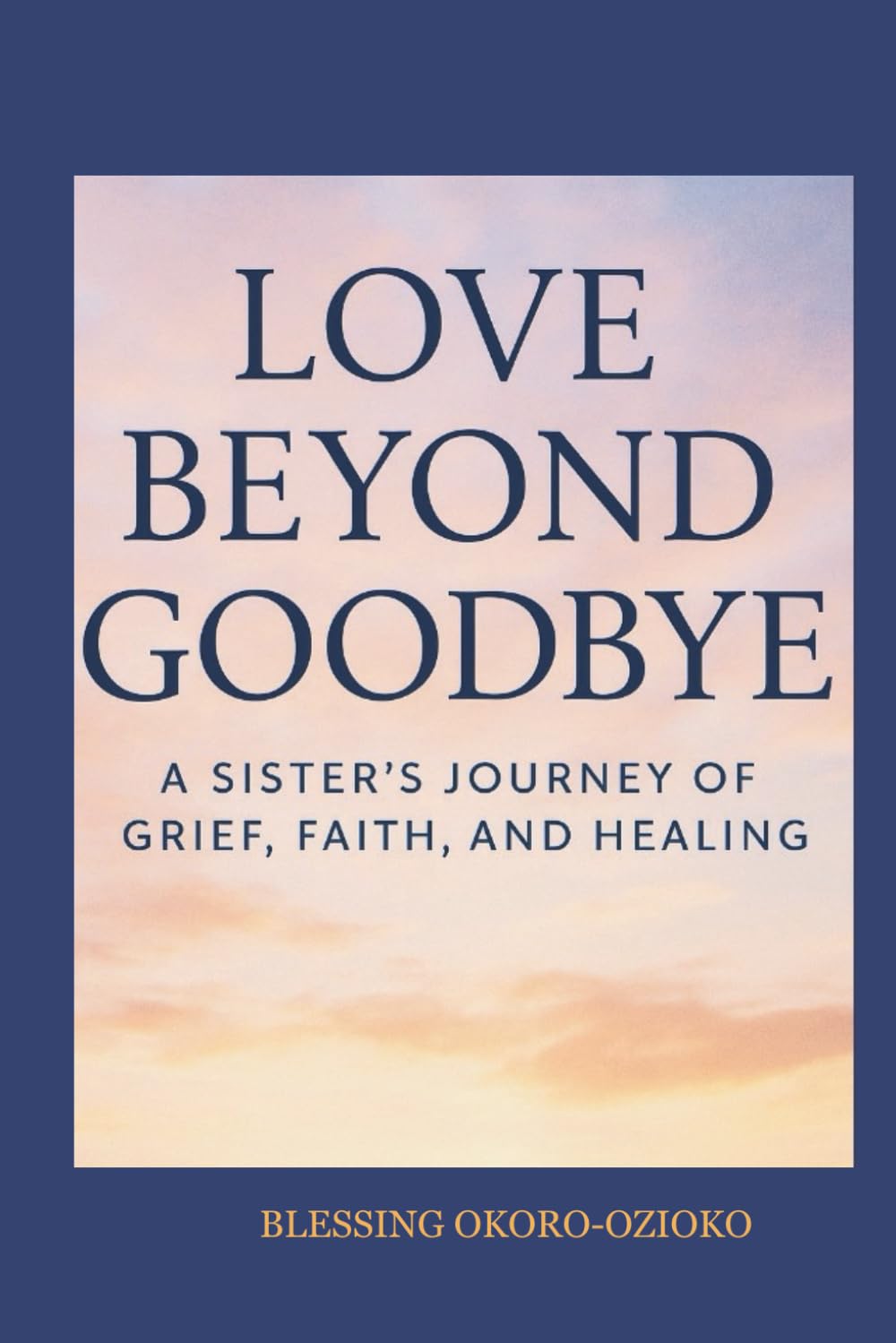 Love Beyond Goodbye: A Sister’s Journey of Grief, Faith, and Healing