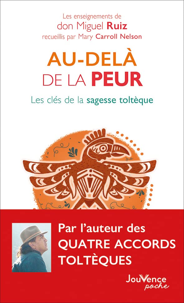 Au-delà de la peur: Les clés de la sagesse toltèque
