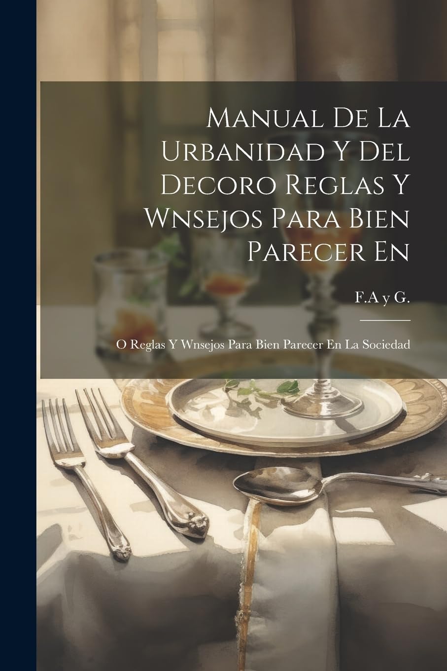 Manual De La Urbanidad Y Del Decoro Reglas Y Wnsejos Para Bien Parecer En: O Reglas Y Wnsejos Para Bien Parecer En La Sociedad