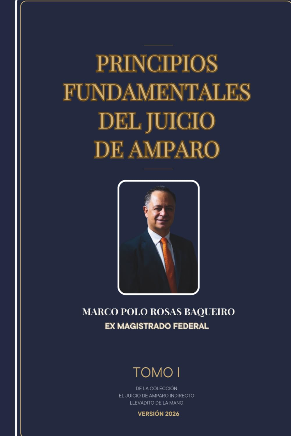 Principios fundamentales del juicio de amparo: Tomo I de la colección el juicio de amparo indirecto llevadito de la mano versión 2026