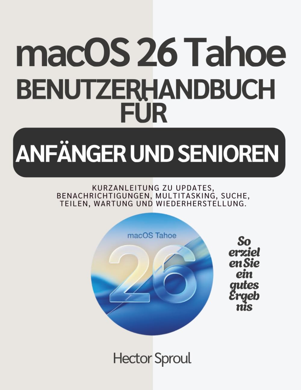 macOS 26 Tahoe BENUTZERHANDBUCH FÜR ANFÄNGER UND SENIOREN: Kurzanleitung zu Updates, Benachrichtigungen, Multitasking, Suche, Teilen, Wartung und Wiederherstellung.