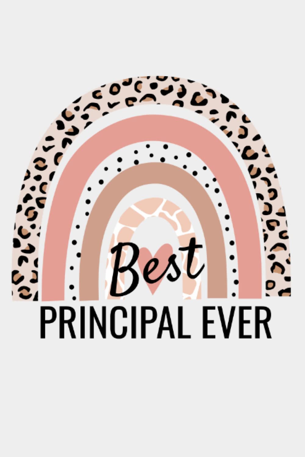 Best Principal Ever: Inspirational Journal or Notebook for Principal Gift: Great for Principal Appreciation/Thank You/Retirement/Year End Gift: ... Student/End of Year Gift/Gift from Student