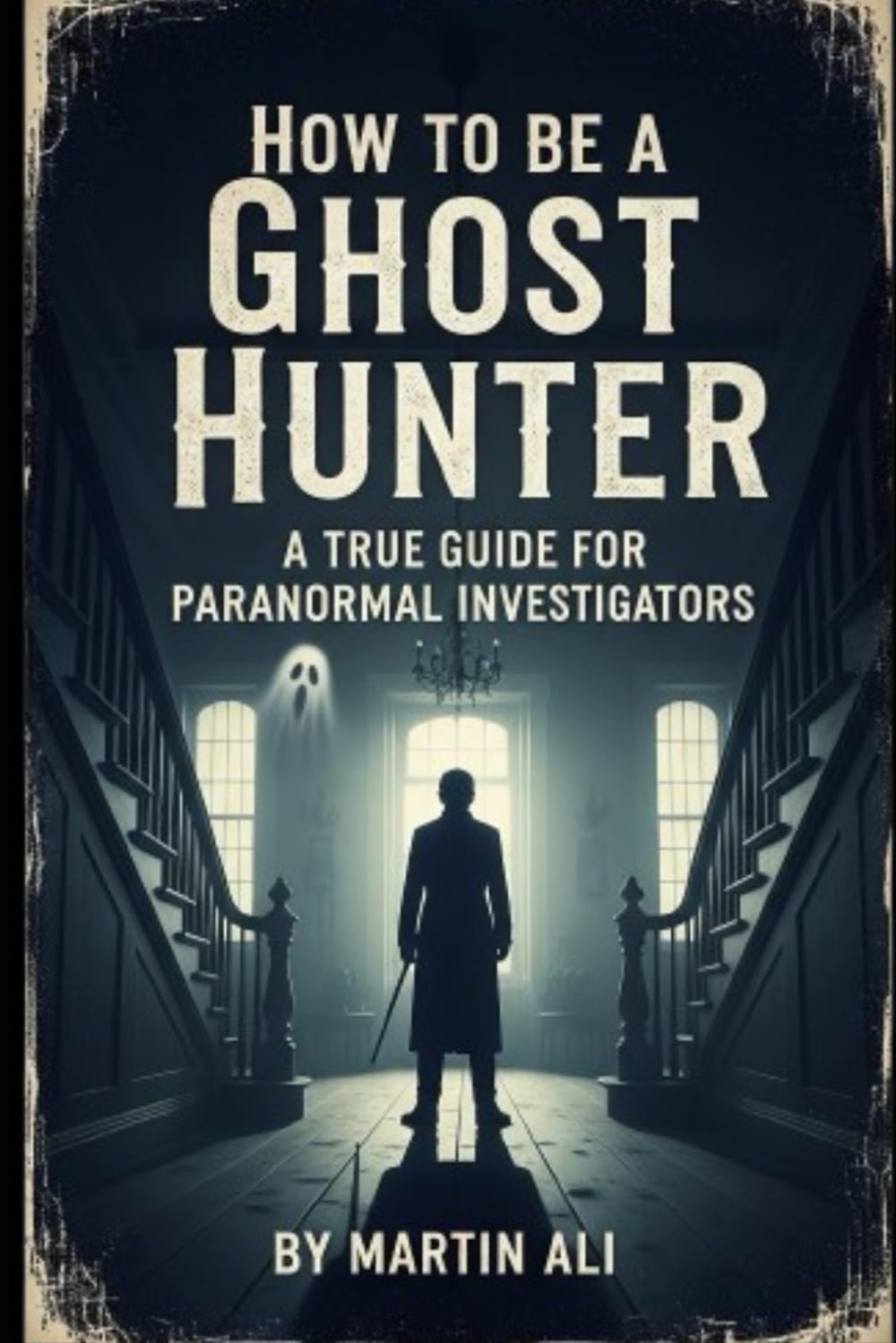 HOW TO BE A GHOST HUNTER: A practical guide to paranormal investigation