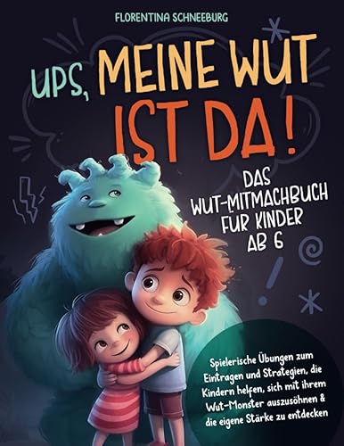 Wut-Mitmachbuch für Kinder ab 6: Ups, meine Wut ist da! Spielerische Übungen zum Eintragen und Strategien, die Kindern helfen, sich mit ihrem Wut-Monster auszusöhnen &amp; die eigene Stärke zu entdecken