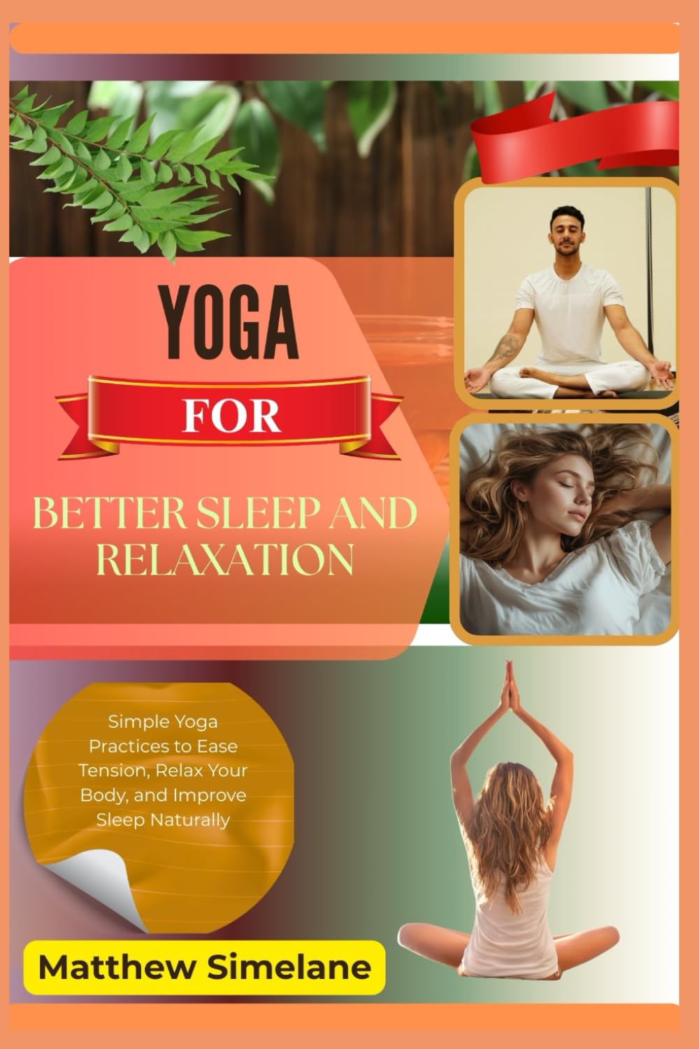 Yoga For Better Sleep And Relaxation: Simple Yoga Practices to Ease Tension, Relax Your Body, and Improve Sleep Naturally