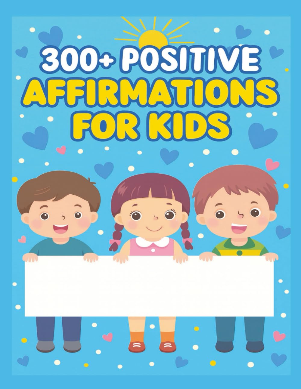 300+ Positive Affirmations for Kids: Confidence-Building Daily Quotes to Inspire Self-Love, Resilience, Kindness & Growth Mindset