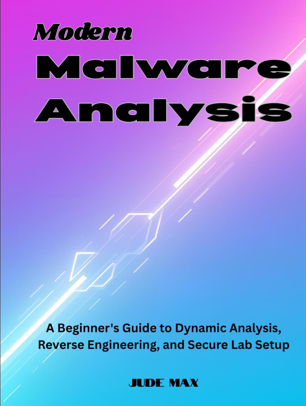 Modern Malware Analysis: A Beginner's Guide to Dynamic Analysis, Reverse Engineering, and Secure Lab Setup